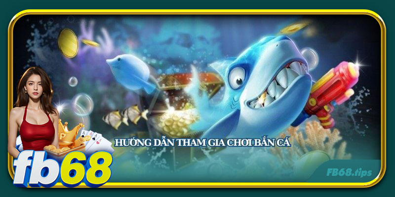 Chi tiết 4 bước tham gia sảnh game săn cá tại nhà cái cho bạn