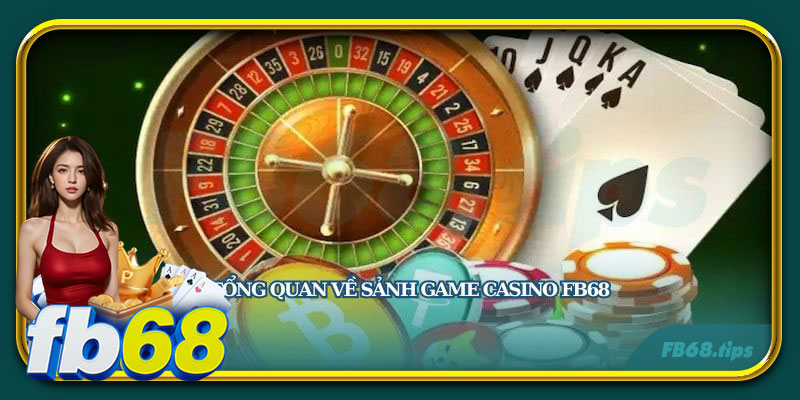 Đôi nét về sảnh casino FB68