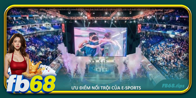 Ưu điểm nổi trội giúp E-Sports FB68 được lòng nhiều bet thủ