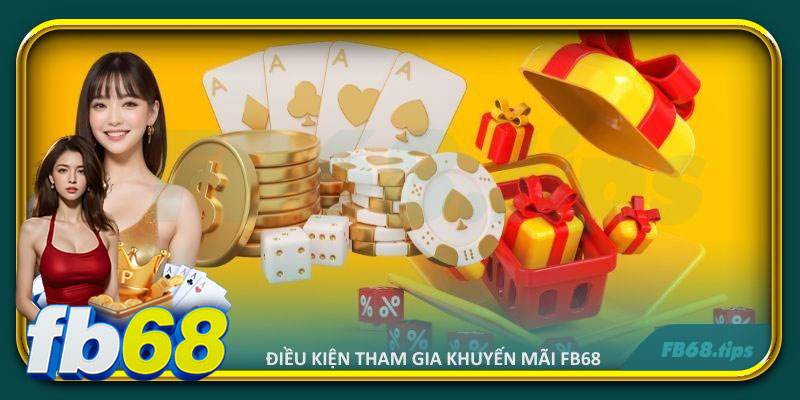 Những yêu cầu cơ bản bet thủ cần hoàn thành khi tham gia khuyến mãi FB68