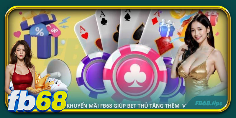 Khuyến mãi FB68 giúp bet thủ tăng thêm nguồn vốn cược