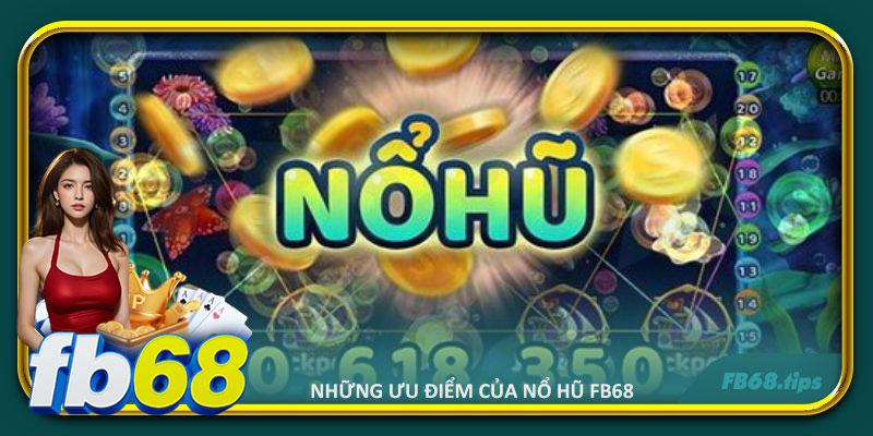 Những ưu điểm của nổ hũ FB68