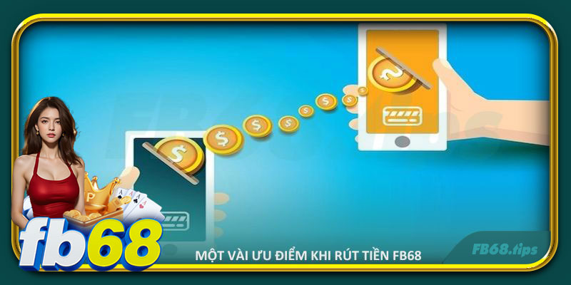 Một vài ưu điểm khi rút tiền FB68